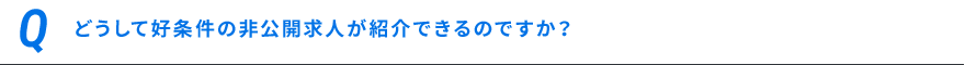 どうして好条件の非公開求人が紹介できるのですか？
