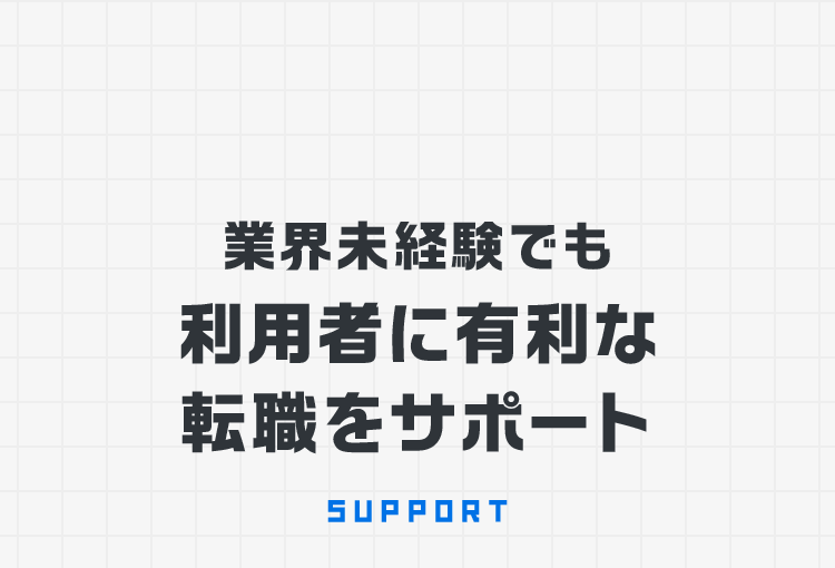 業界未経験でも利用者に有利な転職をサポート